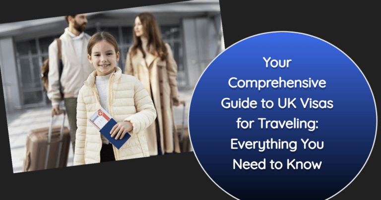 Your Comprehensive Guide to UK Visas for Traveling: Everything You Need to Know